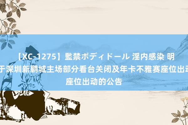 【XC-1275】監禁ボディドール 淫内感染 明日香 对于深圳新鹏城主场部分看台关闭及年卡不雅赛座位出动的公告