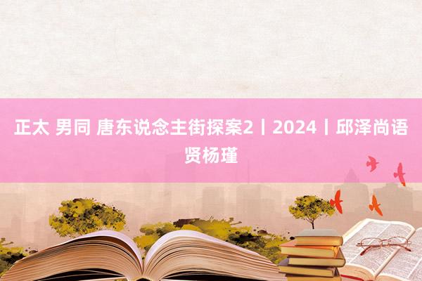 正太 男同 唐东说念主街探案2丨2024丨邱泽尚语贤杨瑾