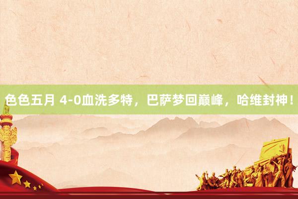 色色五月 4-0血洗多特，巴萨梦回巅峰，哈维封神！