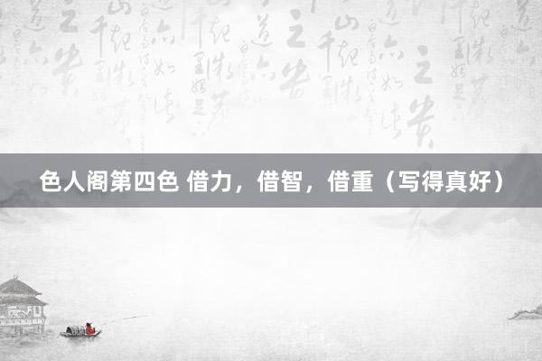 色人阁第四色 借力，借智，借重（写得真好）