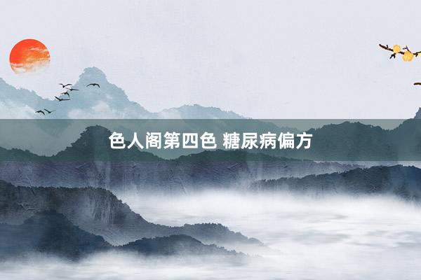 色人阁第四色 糖尿病偏方